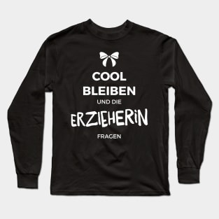 Cool bleiben und die Erzieherin fragen Long Sleeve T-Shirt